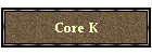 Core K